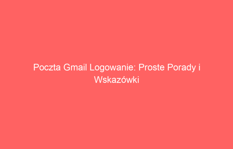 Poczta Gmail Logowanie: Proste Porady i Wskazówki