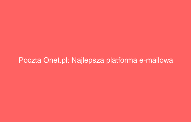 Poczta Onet.pl: Najlepsza platforma e-mailowa