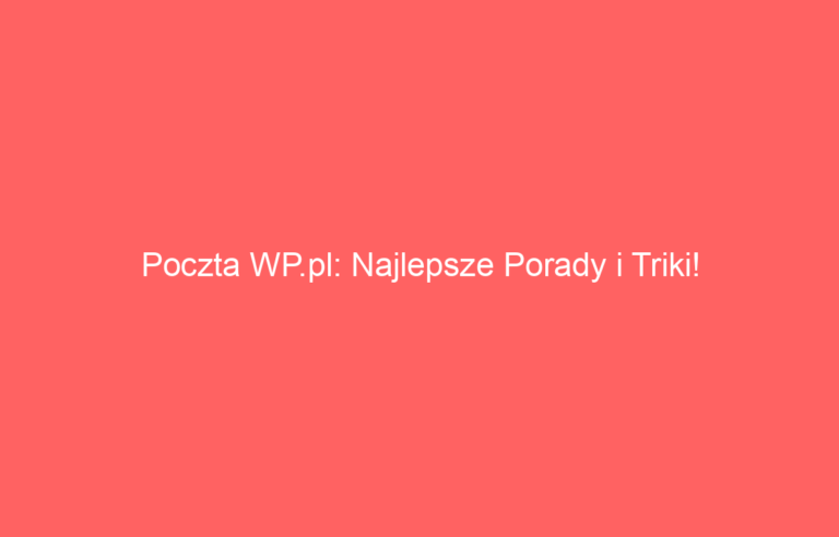 Poczta WP.pl: Najlepsze Porady i Triki!